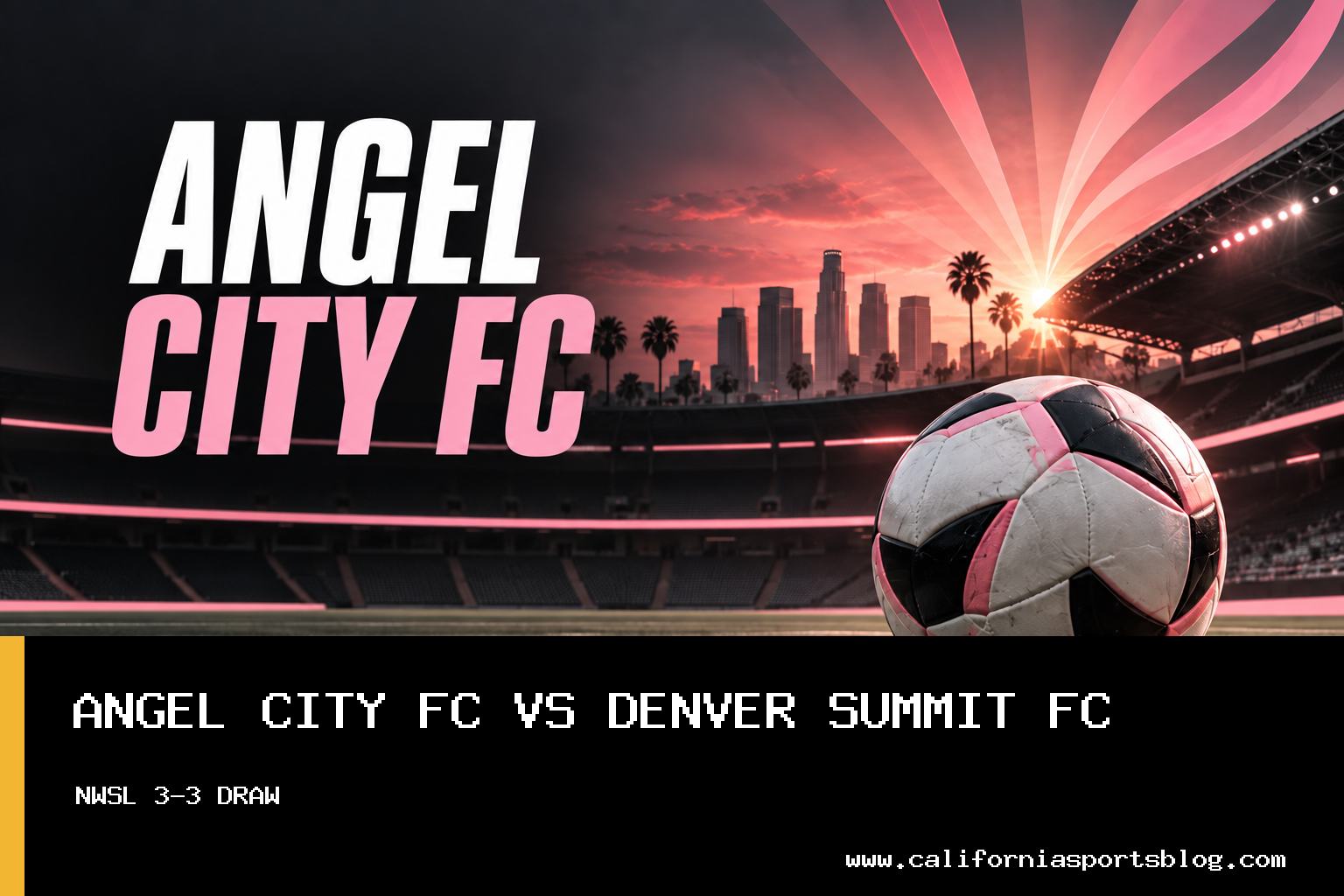 Angel City FC and Denver Summit FC Play to 3-3 Draw in NWSL Match at BMO Stadium featured image